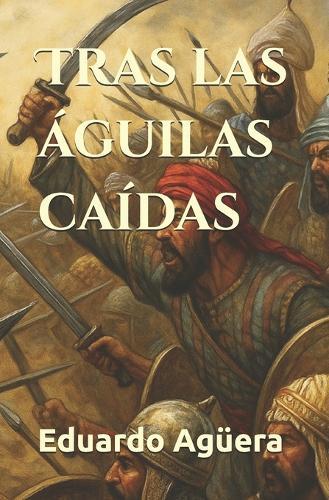 Tras las águilas caídas: (Novela histórica). Un hombre contra el fin del Imperio. Roma sangra, la frontera arde. Lectores de 14 a 18 años.