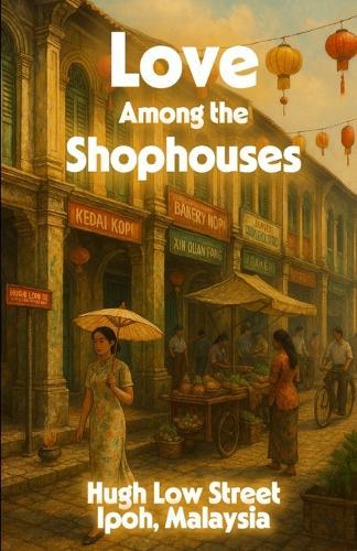 Love Among the Shophouses: Rebuilding Love and Legacy: A Historical Multicultural Romance Set in Malaysia