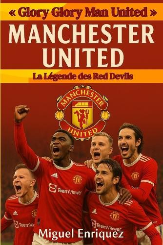 Glory Glory Man United: Manchester United La Légende des Red Devils
