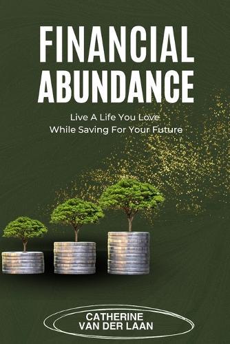 Financial Abundance: Live a Life You Love While Saving for Your Future