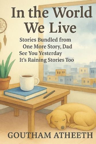 In the World We Live: Stories Bundled from One More Story Dad - See You Yesterday - This Time, It's Raining Stories Too