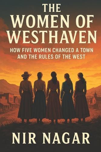 The Women of Westhaven: How Five Women Changed a Town and the Rules of the West