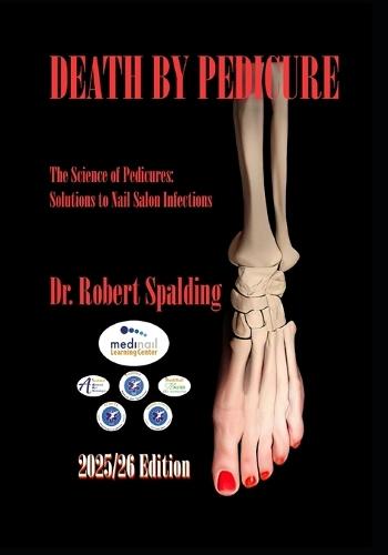 Death By Pedicure - 2025/26 Edition: The Science of Pedicures: Solutions to Nail Salon Infections