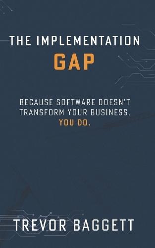 The Implementation Gap: Because Software Doesn't Transform Your Business, You Do.