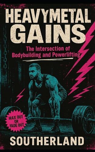 Heavy Metal Gains: The Intersection of Bodybuilding and Powerlifting: The Brutally Honest Guide to Powerbuilding, Hybrid Strength, and Aesthetic Muscle