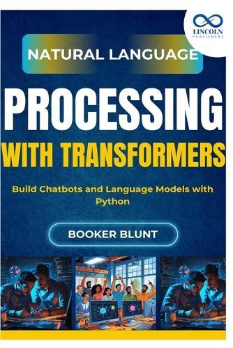 Natural Language Processing with Transformers: Build Chatbots and Language Models with Python