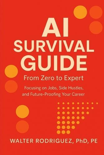 AI Survival Guide: From Zero to Expert: Focusing on Jobs, Side Hustles, and Future-Proofing Your Career