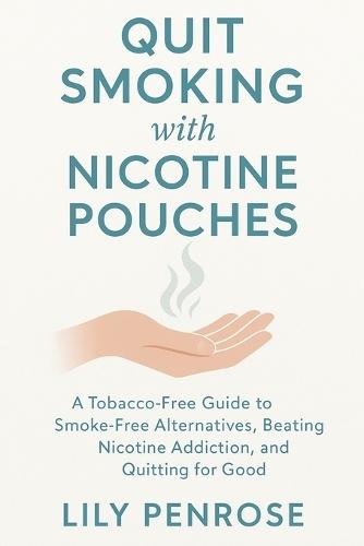 Quit Smoking with Nicotine Pouches: A Tobacco-Free Guide to Smoke-Free Alternatives, Beating Nicotine Addiction, and Quitting for Good
