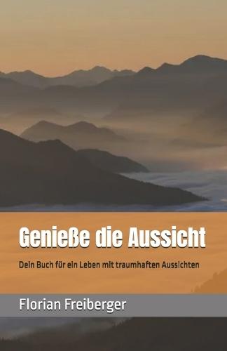 Genieße die Aussicht: Dein Buch für ein Leben mit traumhaften Aussichten