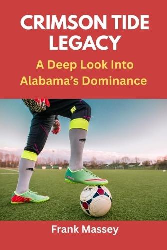 Crimson Tide Legacy: A Deep Look Into Alabama's Dominance