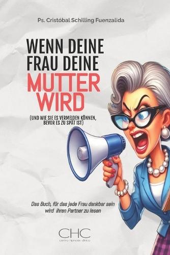 Wenn Deine Frau Deine Mutter Wird: (Und Wie Sie Es Vermeiden Können, Bevor Es Zu Spät Ist)