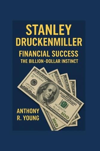 Stanley Druckenmiller: The financial success- The Billion-dollar instincts