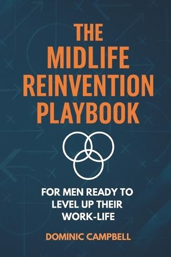 The Midlife Reinvention Playbook: For Men Ready to Level Up Their Work-Life