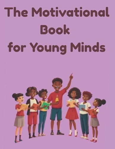The Motivational Book for Young Minds: Inspiring Quotes to Help Kids Believe, Dream, and Grow