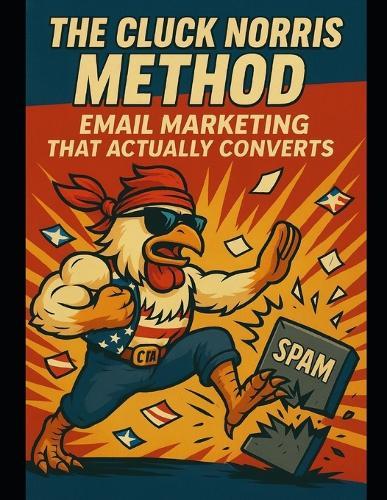 The Cluck Norris Method: Email Marketing That Actually Converts