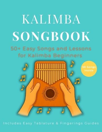 Kalimba Songbook: 50+ Easy Songs and Lessons for Kalimba Beginners - Learn to Play Pop, Traditional, and Folk Music on 10-Key and 17-Key Kalimba in C Tuning (8.5 x 11, 79 Pages)