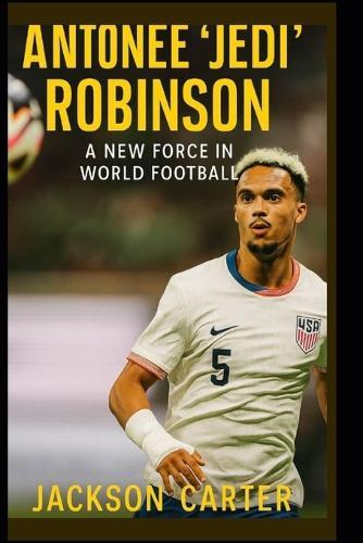 Antonee 'Jedi' Robinson: A New Force in World Football