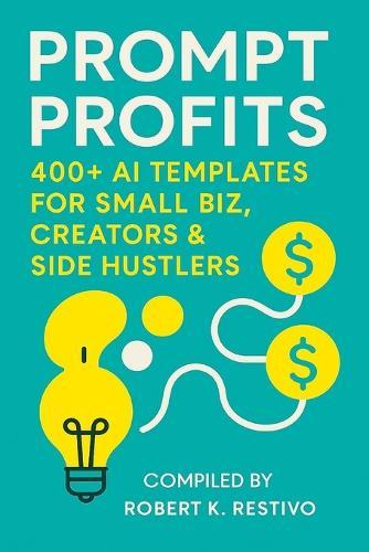 Prompt Profits: 400+ AI Templates for Small Biz, Creators & Side Hustlers