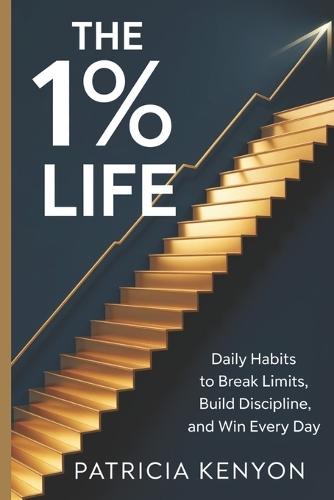 The 1% Life: Daily Habits to Break Limits, Build Discipline, and Win Every Day
