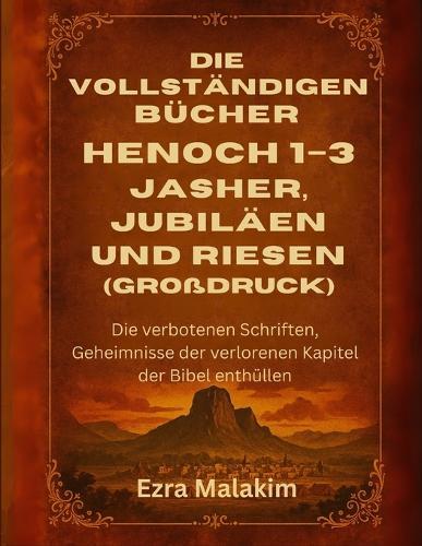 Die vollständigen Bücher Henoch 1-3, Jasher, Jubiläen und Riesen (Großdruck): Die verbotenen Schriften, Geheimnisse der verlorenen Kapitel der Bibel enthüllen