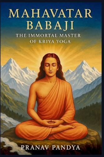 MAHAVATAR BABAJI - The Immortal Master Behind Kriya Yoga
