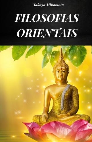 Filosofias Orientais: Filosofia Oriental Considerada Em Todas as Suas Variantes E Em Sua Verdadeira Essência