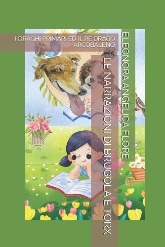 Le Narrazioni Di Brugola E Torx: I Draghi Primari Ed Il Re Drago Arcobaleno