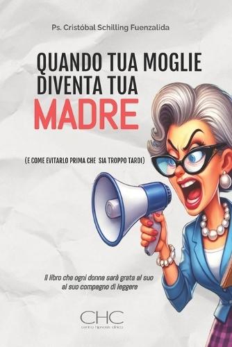Quando Tua Moglie Diventa Tua Madre: (E Come Evitarlo Prima Che Sia Troppo Tardi)