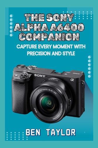 The Sony Alpha A6400 Companion: Capture Every Moment with Precision and Style