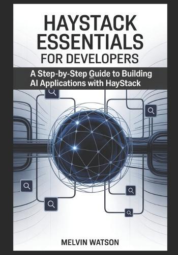 Haystack Essentials for Developers: A Step-by-Step Guide to Building AI Applications with Haystack