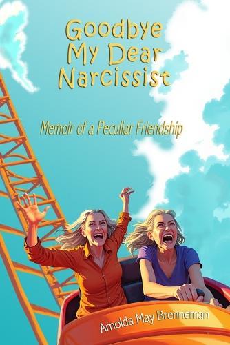 Goodbye My Dear Naracissist: Memoir of a Peculiar Friendship