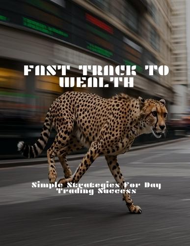 FAST TRACK TO WEALTH Simple Strategies For Day Trading Success