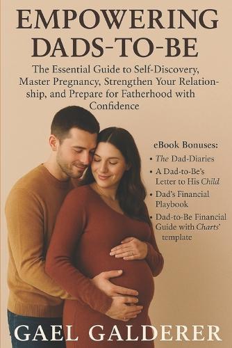Empowering Dads-to-Be: The Essential Guide to Self-Discovery, Master Pregnancy, Strengthen Your Relation-ship, and Prepare for Fatherhood with Confidence