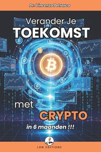 Verander Je Toekomst Met Crypto in 6 Maanden: De stap-voor-stap gids om vanaf minder dan 100 te beleggen en vermogen op te bouwen