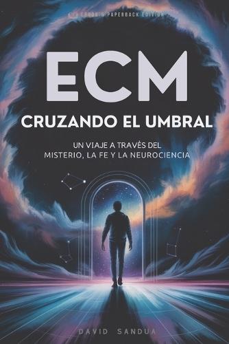 Ecm: Cruzando El Umbral: Un Viaje a Través del Misterio, La Fe Y La Neurociencia