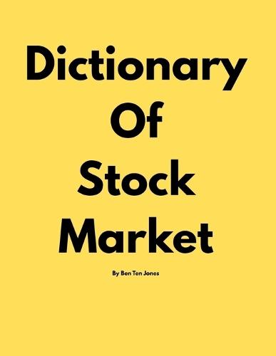 Dictionary Of Stock Market By Ben Ten Jones