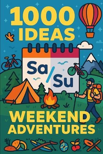 Title: 1000 Ideas: Weekend Adventures: Make every weekend count.