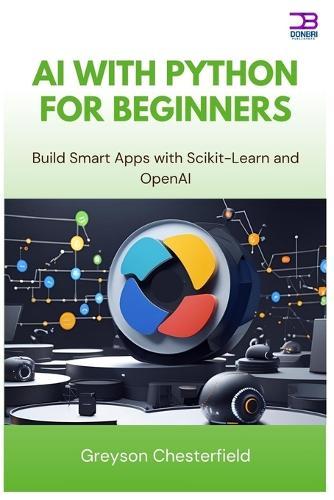 AI with Python for Beginners: Build Smart Apps with Scikit-Learn and OpenAI