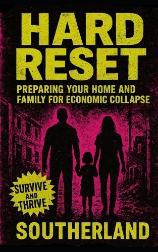 Hard Reset: Preparing Your Home and Family for Economic Collapse: A Gritty, Practical Guide to Surviving Financial Freefall with Your Sanity (and Pantry) Intact