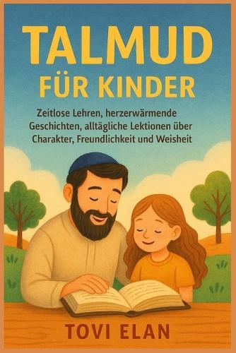 Talmud Für Kinder: Zeitlose Lehren, herzerwärmende Geschichten, alltägliche Lektionen über Charakter, Freundlichkeit und Weisheit