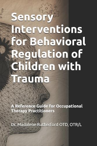 Sensory Interventions for Behavioral Regulation of Children with Trauma: A Reference Guide for Occupational Therapy Practitioners