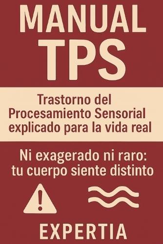 Manual TPS: Trastorno del Procesamiento Sensorial explicado para la vida real: Ni exagerado ni raro: tu cuerpo siente distinto