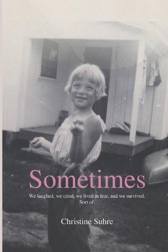 Sometimes: We laughed, we cried, we lived in fear, and we survived. Sort of.