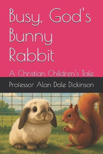 Busy, God's Bunny Rabbit: A Christian Children's Tale