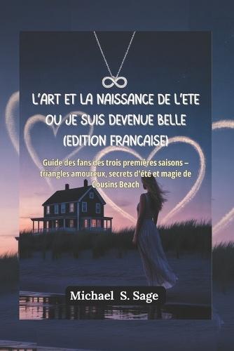 L'art et la naissance de l'été où je suis devenue belle (Édition française): Guide des fans des trois premières saisons - triangles amoureux, secrets d'été et magie de Cousins Beach