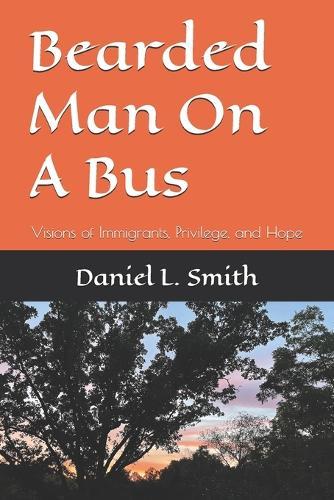 Bearded Man On A Bus: Visions of Immigrants, Privilege, and Hope