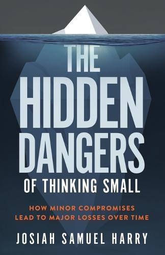 The Hidden Dangers of Thinking Small: How Minor Compromises Lead to Major Losses Over Time