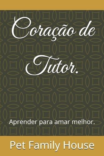 Coração de Tutor.: Aprender para amar melhor.
