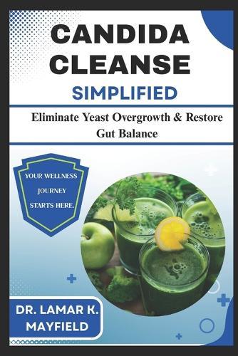 Candida Cleanse Simplified: Eliminate Yeast Overgrowth & Restore Gut Balance