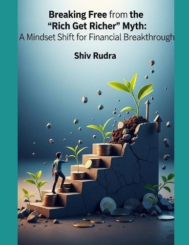 Breaking Free from the 'Rich Get Richer' Myth: A Mindset Shift for Financial Breakthrough